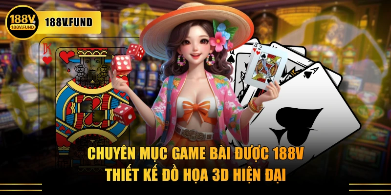 Chuyên mục game bài được 188V thiết kế đồ họa 3D hiện đại
