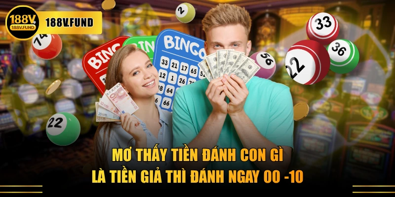 Mơ thấy tiền đánh con gì là tiền giả thì đánh ngay 00 -10
